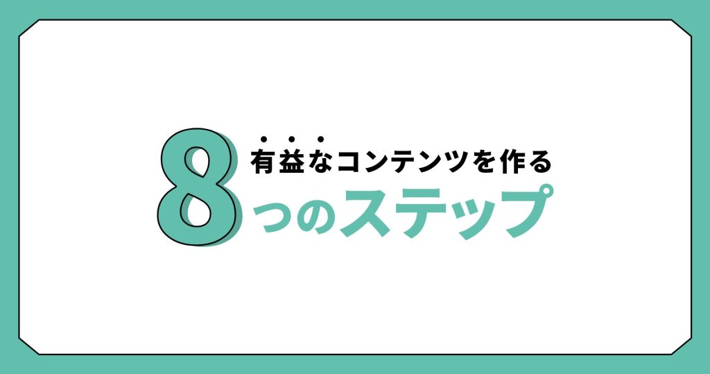 有益なコンテンツを作る8つのステップ