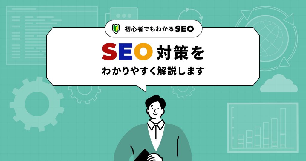 【2024年10月最新版】初心者でも分かるSEO対策の基本と最新トレンド