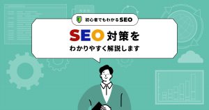 【初心者でも分かるSEO】SEO対策を分かりやすく解説します