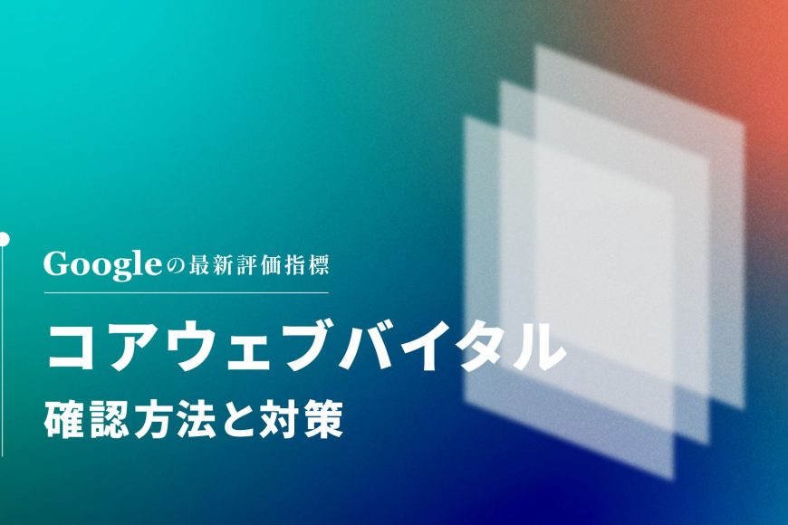 コアウェブバイタル（Core Web Vitals）の確認方法と対策について