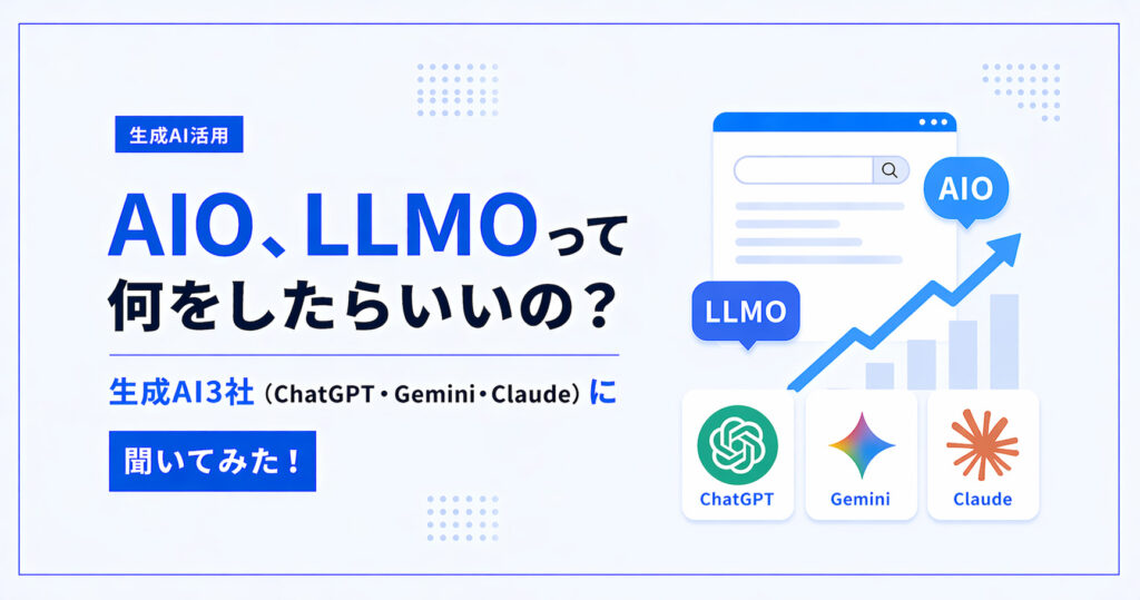 AIO、LLMOって何をしたらいいの？生成AI3社（ChatGPT・Gemini・Claude）に聞いてみた！